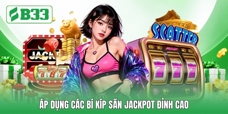 Áp dụng các bí kíp săn jackpot đỉnh cao