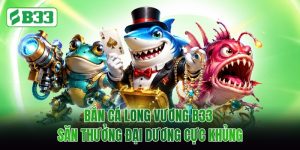 Bắn Cá Long Vương B33 Săn Thưởng Đại Dương Cực Khủng