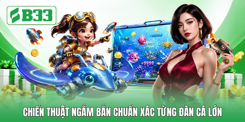 Chiến thuật ngắm bắn chuẩn xác từng đàn cá lớn Chiến thuật ngắm bắn chuẩn xác từng đàn cá lớn