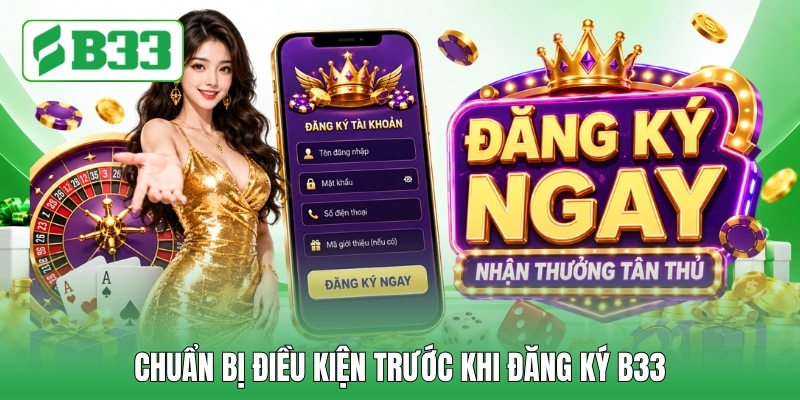 Chuẩn bị điều kiện trước khi đăng ký B33