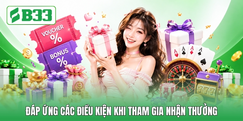 Đáp ứng các điều kiện khi tham gia nhận thưởng
