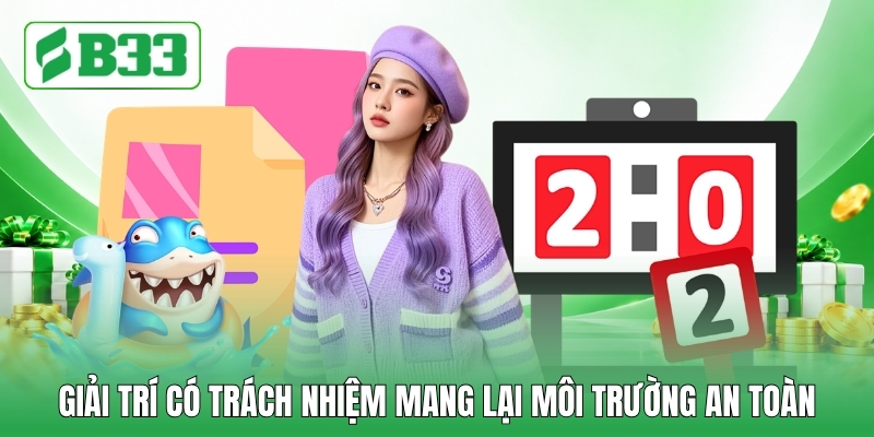 Giải trí có trách nhiệm mang lại môi trường an toàn