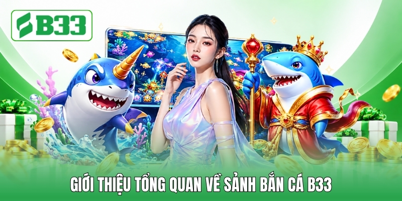 Giới thiệu tổng quan về sảnh Bắn cá B33