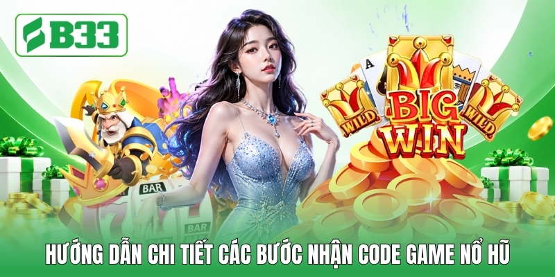 Hướng dẫn chi tiết các bước nhận code game nổ hũ