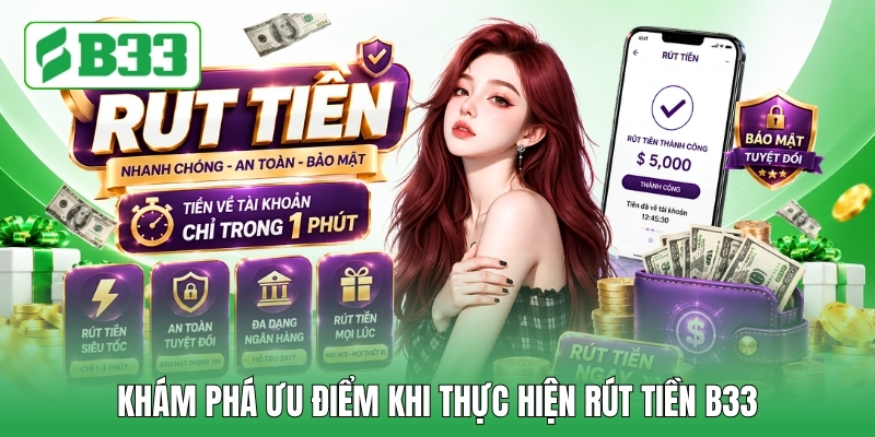 Khám phá ưu điểm khi thực hiện rút tiền B33