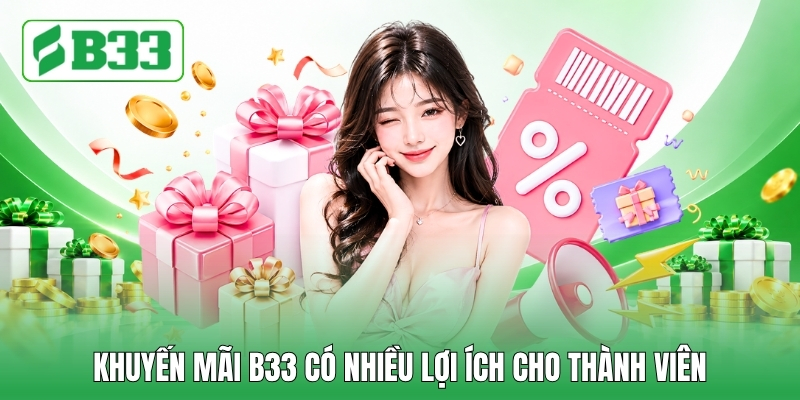 Khuyến mãi B33 có nhiều lợi ích cho thành viên
