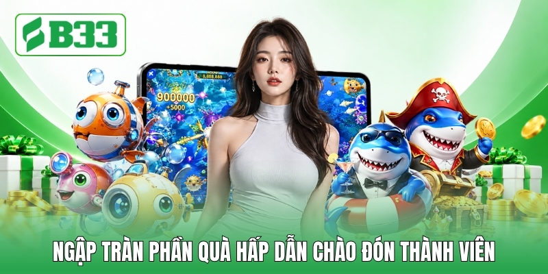 Ngập tràn phần quà hấp dẫn chào đón thành viên