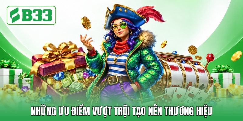 Những ưu điểm vượt trội tạo nên thương hiệu