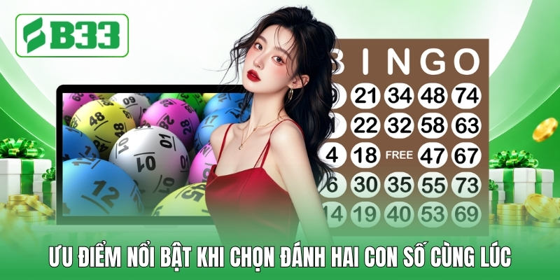 Ưu điểm nổi bật khi chọn đánh hai con số cùng lúc Ưu điểm nổi bật khi chọn đánh hai con số cùng lúc